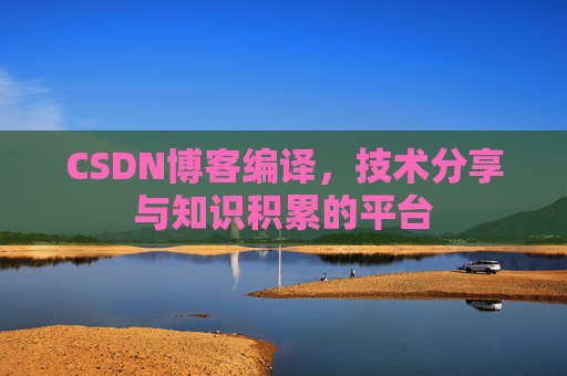 CSDN博客编译，技术分享与知识积累的平台