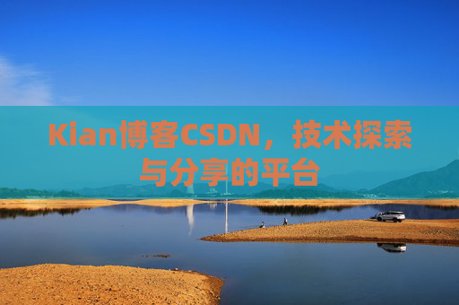 Kian博客CSDN，技术探索与分享的平台